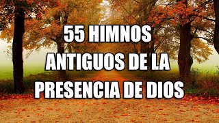 55 HIMNOS ANTIGUOS DE LA PRESENCIA DE DIOS  CANCIONES ESCUCHADAS PARA CONFIAR EN DIOS [upl. by Tyoh]