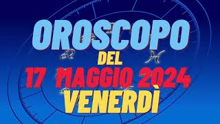 Oroscopo 17 maggio 2024 venerdì 🌟segni oroscopo di oggi 17 maggio oroscopo del giorno 17 maggio 2024 [upl. by Linetta]