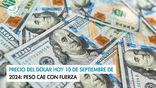 Precio del dólar hoy 10 de septiembre de 2024 Peso cae con fuerza [upl. by Derman]