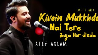 Kiven Mukkhde  Atif Aslam  Tere Jeya Hor Disda  LoFiVerb [upl. by Pelligrini]