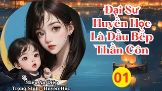 01  Đại Sư Huyền Học Là Đầu Bếp Thần Côn  Huyền Học  Linh Dị [upl. by Meerak]