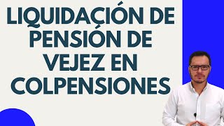 🔴CÓMO SE LIQUIDA LA PENSIÓN DE VEJEZ EN COLPENSIONES  LIQUIDACIÓN DE PENSIÓN EN COLPENSIONES🔴 [upl. by Dyanna]