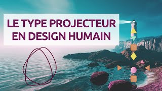 Le type PROJECTEUR en Design Humain [upl. by Coleman]