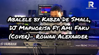 Abalele by Kabza De Small DJ Maphorisa Ft Ami Faku Cover Rowan Alexander [upl. by Claudy]