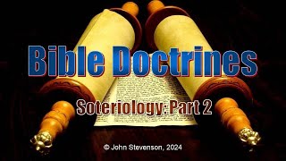 Bible Doctrines 22 Soteriology  Part 2 [upl. by Jarlathus]