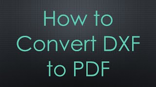 How to Convert DXF to PDF [upl. by Gierc450]