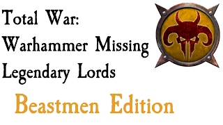 Missing Legendary Lords Beastmen Edition Total War Warhammer [upl. by Amein]