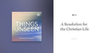 A Resolution for the Christian Life Things Unseen with Sinclair B Ferguson [upl. by Jessee]