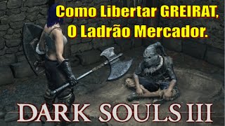 DARK SOULS 3 Como Libertar GREIRAT O Ladrão Mercador No Início Do Jogo [upl. by Enileme]