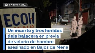 Un muerto y tres heridos deja balacera en previa de velorio de hombre asesinado en Bajos de Mena [upl. by Yorick184]