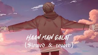 Haan Main Galat Slowed amp Reverb [upl. by Rufus165]