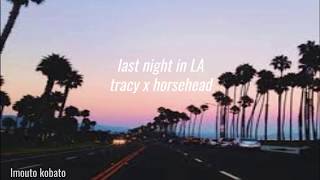 horsehead x tracy last night in LA lyrics [upl. by Ronnica]