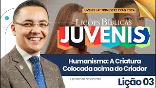 Lição 3 Humanismo a Criatura Colocada Acima do Criador  Juvenis CPAD [upl. by Coulter]