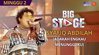 PERSEMBAHAN PENUH Big Stage 4  Syafiq Abdilah Adakah Engkau Menungguku  Minggu 2 [upl. by Cohla]