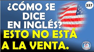 👉337 ¿CÓMO SE DICE EN INGLÉS ESTO NO ESTÁ A LA VENTA [upl. by Gratianna]