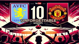 Aston Villa vs Manchester United Top 10 Unforgettable Moments [upl. by Schecter506]