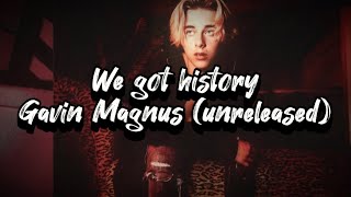 Gavin Magnus “We Got History” Unreleased Lyrics [upl. by Cirtap192]