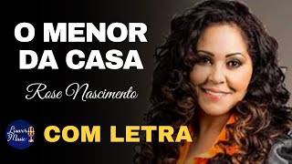 O Menor da Casa  Rose Nascimento COM LETRA [upl. by Nagud]