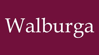 How to Pronounce Walburga Correctly in German [upl. by Harald]