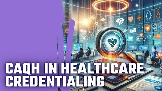 Maximizing Healthcare Efficiency Mastering CAQH and Provider Credentialing [upl. by Niarfe]