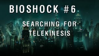 BioShock  Part 6 Searching for Telekinesis [upl. by Nove]