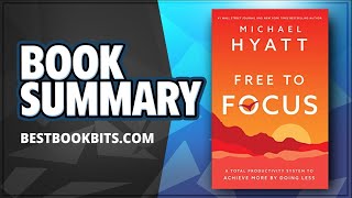 Free to Focus  A Total Productivity System to Achieve More by Doing Less  Michael Hyatt  Summary [upl. by Aile333]