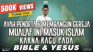 AYAH PENDETA amp MEMBANGUN GEREJA MUALAF INI MASUK ISLAM KARNA RAGU PADA BIBLE amp YESUS [upl. by Ynattirb]