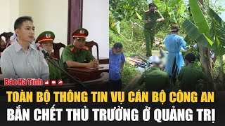 Toàn bộ thông tin vụ cán bộ Công an bắn chết thủ trưởng ở Quảng Trị [upl. by Rehteh49]