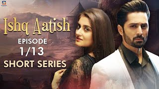 Ishq Aatish  Short Series  Ep 1  Danish Taimoor Hiba Bukhari  A Love And Hate Story  C4B2F [upl. by Drape]