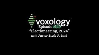 VOXOLOGY Episode 480  Electioneering 2024  w Pastor Suzie P Lind [upl. by Sukramaj231]