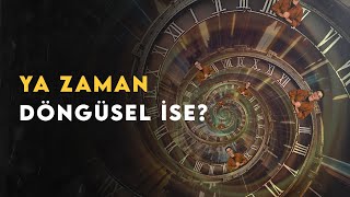 YA ZAMAN DÖNGÜSEL İSE Zaman Kavrayışımızın Sonuçları [upl. by Elman173]