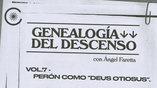 Genealogía del Descenso con Ángel Faretta  Vol7  PERÓN COMO quotDEUS OTIOSUSquot [upl. by Nnayllehs]