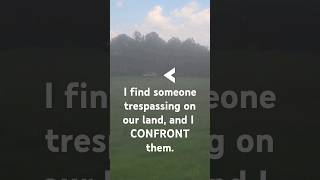 I confront someone trespassing on our land [upl. by Tierell]