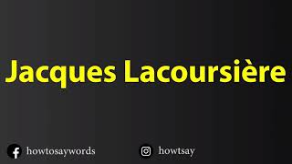 How To Pronounce Jacques Lacoursiere [upl. by Pascale]