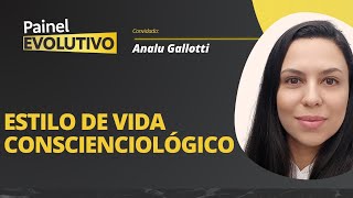 Painel Evolutivo I Estilo de Vida Conscienciológico  com Analu Gallotti [upl. by Fonz]