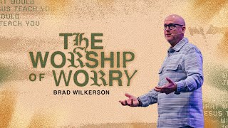 The Worship Of Worry  Cornerstone Church  Brad Wilkerson [upl. by Veron]