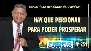 Nº 231 quotTENEMOS QUE PERDONAR PARA PODER PROSPERARquot Pastor Pedro Carrillo [upl. by Gillette]