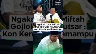 NGAKAKGUS MIFTAH GOJLOK GUS KAUTSAR  KON KENTIR YO RA MAMPU guskautsar gusmiftah [upl. by Pembrook]