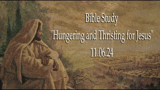 Bible Study 110624 quotHungering and Thirsting for Jesusquot [upl. by Torrell]