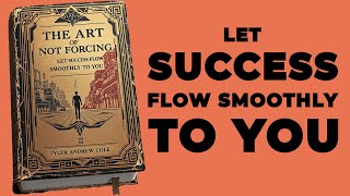 The Art Of Not Forcing Let Success Flow Smoothly To You Audiobook [upl. by Beka523]