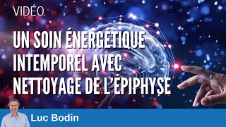 Un soin énergétique intemporel avec nettoyage de l’épiphyse  Luc Bodin [upl. by Perdita]