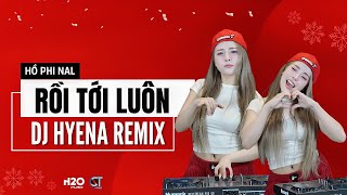 Rồi Tới Luôn Remix  DJ Hyena remix  Hồ Phi Nal  Ngày Mình Bên Nhau Dây Tơ Hồng Lại Nối [upl. by Zuzana]