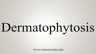 How To Say Dermatophytosis [upl. by Nevyar2]