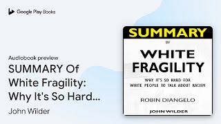 SUMMARY Of White Fragility Why Its So Hard… by John Wilder · Audiobook preview [upl. by Onoitna263]