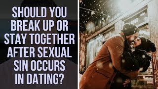 Should You Break Up or Stay Together After Sexual Sin Occurs in a Christian Dating Relationship [upl. by Ahcurb]