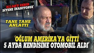 quotOğlum 6 ay önce ABDye gitti 5 ayda otomobil aldı Biz Türkiyede perişanızquot Sokak röportajı [upl. by Rome]