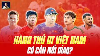 VIỆT ANH TRỞ LẠI HÀNG THỦ CỦA ĐT VIỆT NAM CÓ ĐỦ SỨC ĐỂ CHỐNG CHỌI VỚI IRAQ [upl. by Brenton]