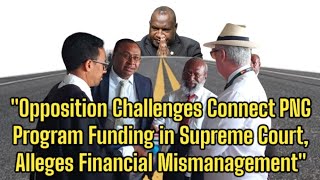 Opposition Challenges Connect PNG Program Funding in Supreme Court Alleges Financial Mismanagement [upl. by Aihn]