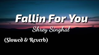 Shrey Singhal  Fallin For You Lyrics  Slowed amp Reverb  TheLyricsVibes [upl. by Nlyak]