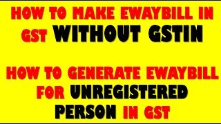 GST EWAYBILL UPDATEHOW TO GENERATE EWAYBILL WITHOUT GSTIN MAKE EWAYBILL FOR UNREGISTERED PERSON [upl. by Nonnair]